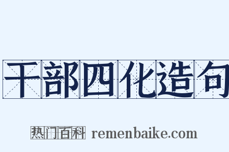 干部四化造句是什么意思的图片